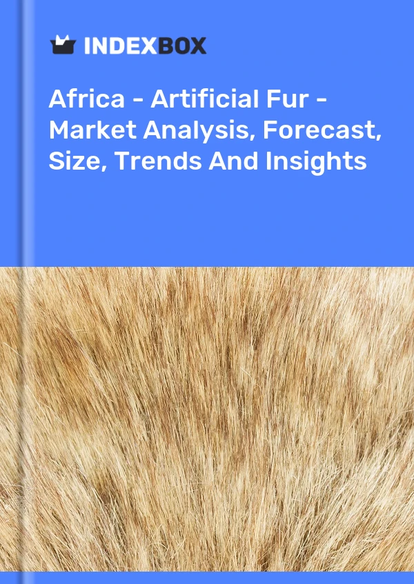 Report Africa - Artificial Fur - Market Analysis, Forecast, Size, Trends and Insights for 499$
