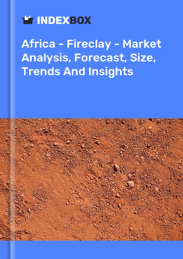 Bildiri Afrika - Fireclay - Pazar Analizi, Tahmin, Boyut, Eğilimler ve Öngörüler for 499$