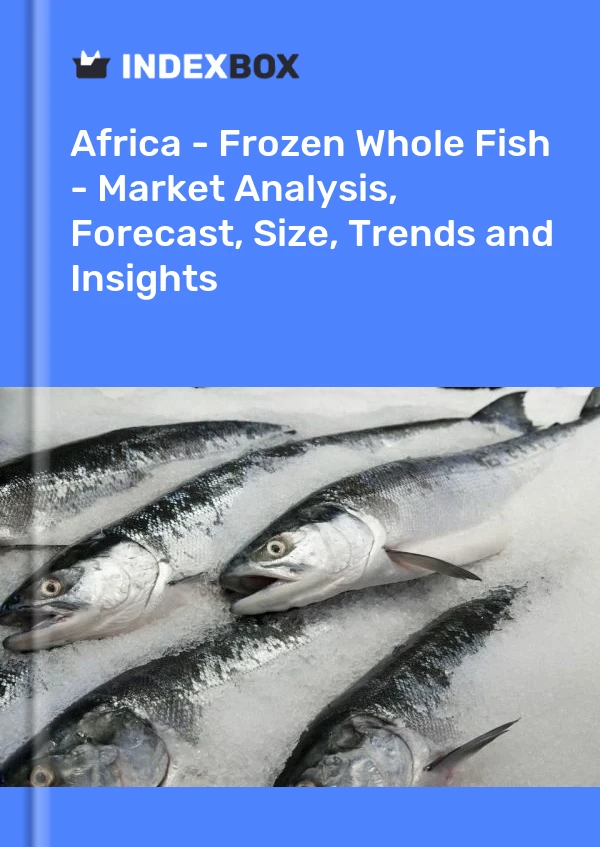Africa - Frozen Whole Fish - Market Analysis, Forecast, Size, Trends and Insights