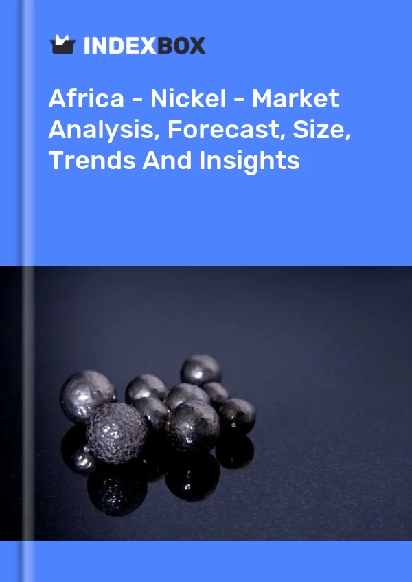 Report Africa - Nickel - Market Analysis, Forecast, Size, Trends and Insights for 499$