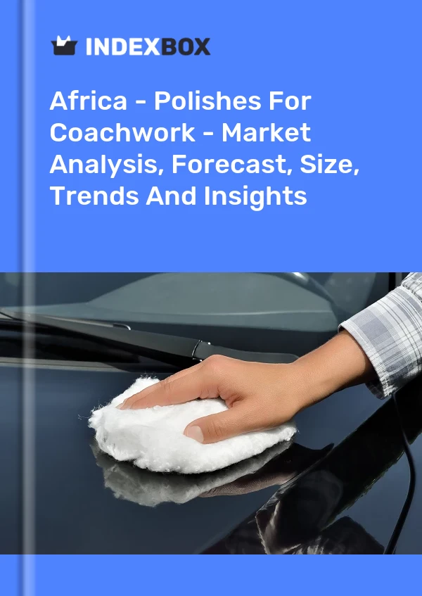 Report Africa - Polishes for Coachwork - Market Analysis, Forecast, Size, Trends and Insights for 499$