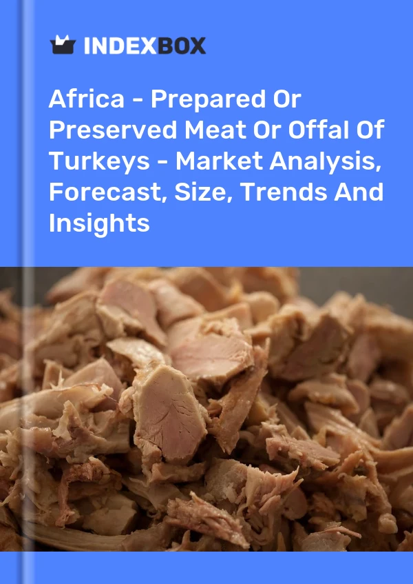 Bildiri Afrika - Hindi Etlerinin Hazırlanmış veya Konserve Edilmiş Etleri veya Sakatatları - Pazar Analizi, Tahmin, Boyut, Eğilimler ve Görüşler for 499$