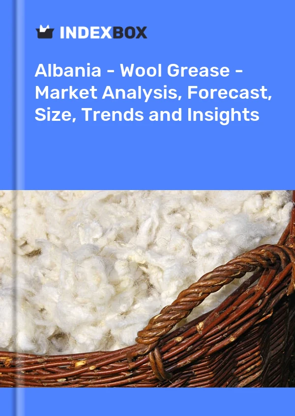 Report Albania - Wool Grease - Market Analysis, Forecast, Size, Trends and Insights for 499$
