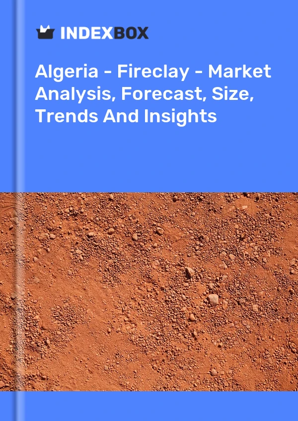 Bildiri Cezayir - Fireclay - Pazar Analizi, Tahmini, Büyüklüğü, Eğilimler ve Öngörüler for 499$