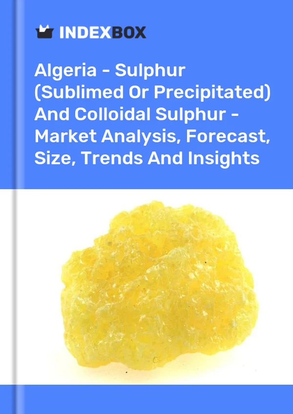 Algeria - Sulphur (Sublimed Or Precipitated) And Colloidal Sulphur - Market Analysis, Forecast, Size, Trends And Insights
