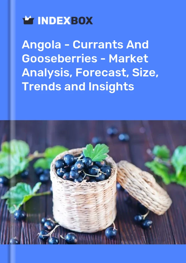 Report Angola - Currants and Gooseberries - Market Analysis, Forecast, Size, Trends and Insights for 499$