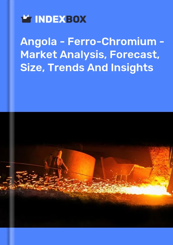 Report Angola - Ferro-Chromium - Market Analysis, Forecast, Size, Trends and Insights for 499$