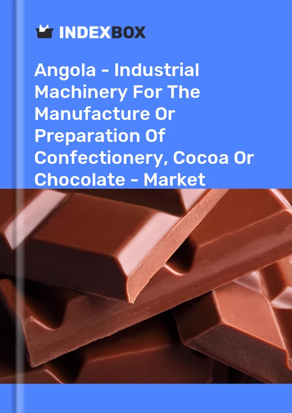 Angola - Industrial Machinery For The Manufacture Or Preparation Of Confectionery, Cocoa Or Chocolate - Market Analysis, Forecast, Size, Trends And Insights