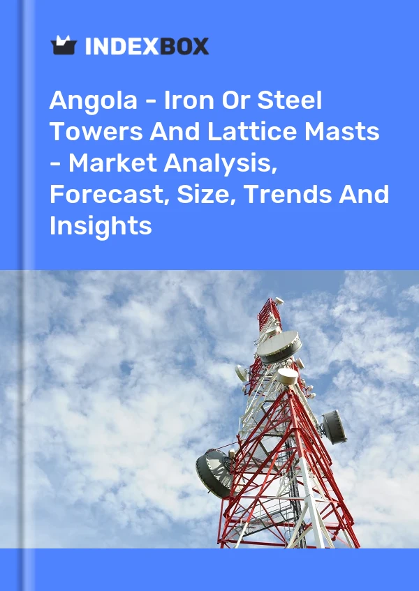 Report Angola - Iron or Steel Towers and Lattice Masts - Market Analysis, Forecast, Size, Trends and Insights for 499$