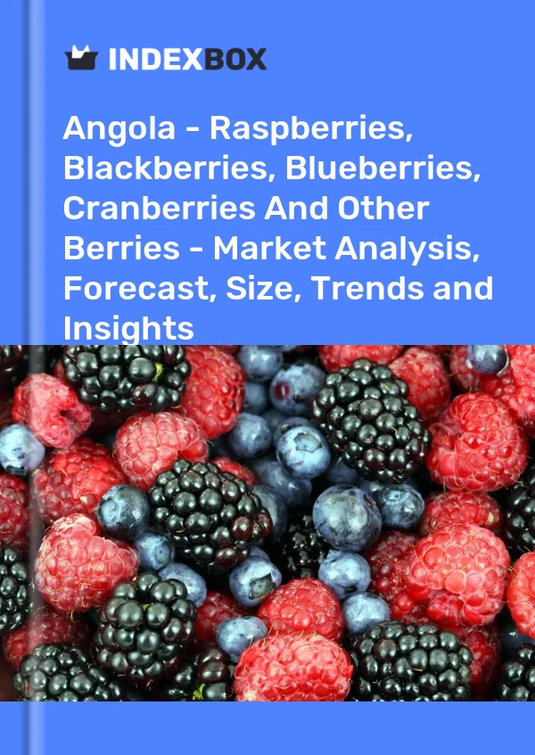 Report Angola - Raspberries, Blackberries, Blueberries, Cranberries and Other Berries - Market Analysis, Forecast, Size, Trends and Insights for 499$
