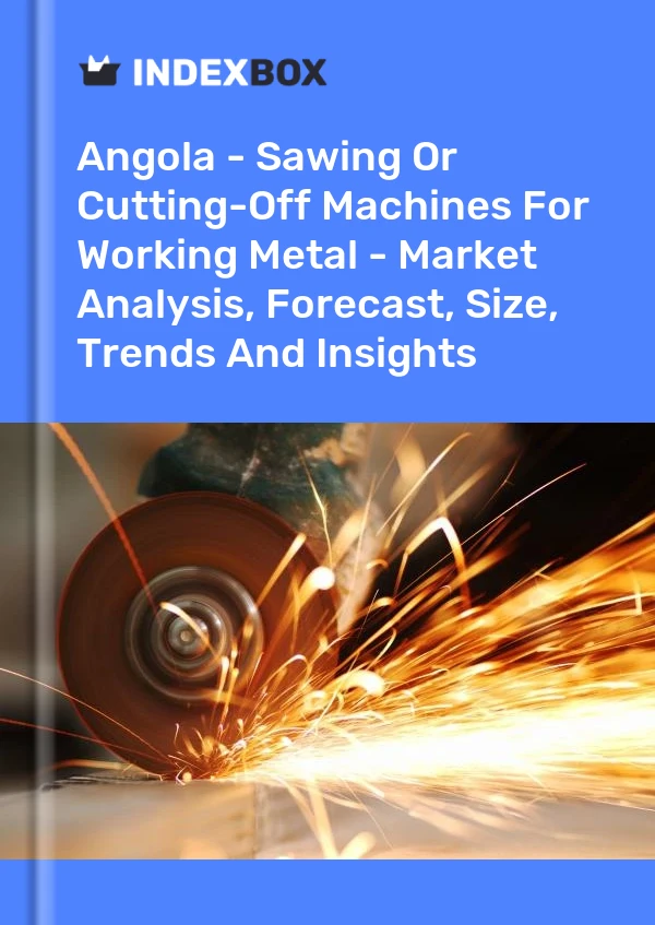 Report Angola - Sawing or Cutting-Off Machines for Working Metal - Market Analysis, Forecast, Size, Trends and Insights for 499$