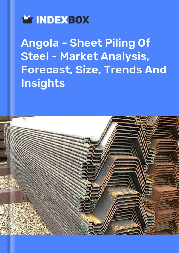 Report Angola - Sheet Piling of Steel - Market Analysis, Forecast, Size, Trends and Insights for 499$