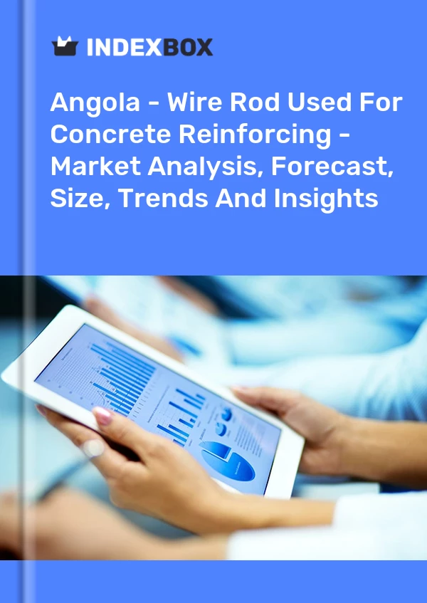 Report Angola - Wire Rod Used for Concrete Reinforcing - Market Analysis, Forecast, Size, Trends and Insights for 499$