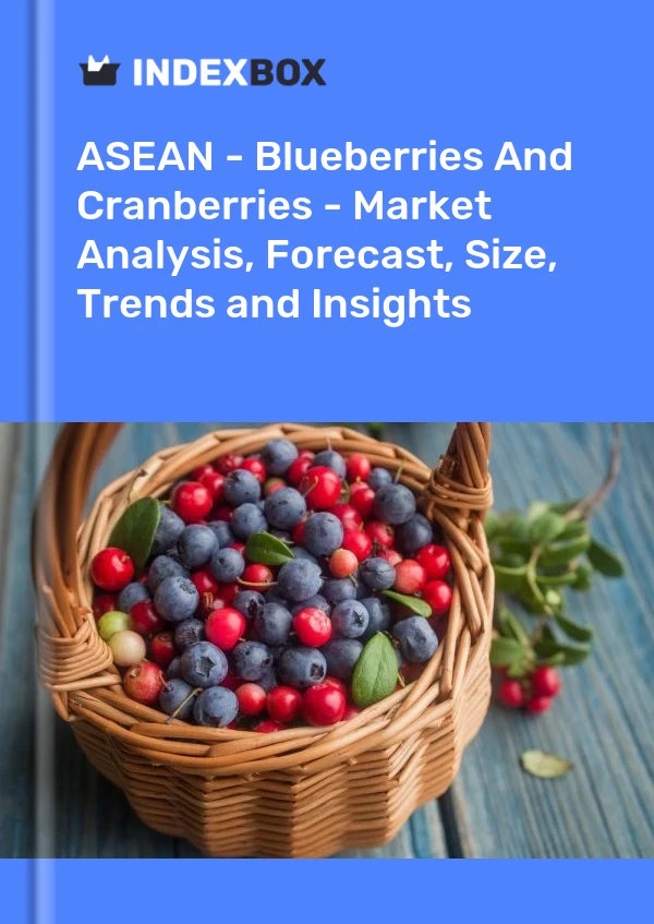 Report ASEAN - Blueberries and Cranberries - Market Analysis, Forecast, Size, Trends and Insights for 499$
