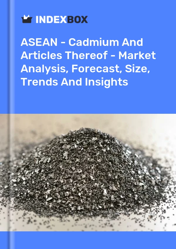 Report ASEAN - Cadmium and Articles Thereof - Market Analysis, Forecast, Size, Trends and Insights for 499$