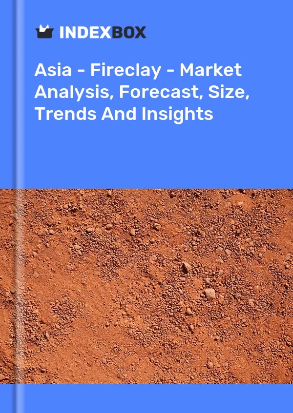 Bildiri Asya - Fireclay - Pazar Analizi, Tahmin, Boyut, Eğilimler ve Öngörüler for 499$