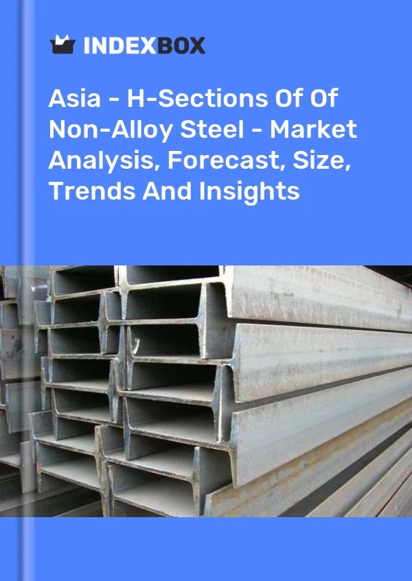 Report Asia - H-Sections of Of Non-Alloy Steel - Market Analysis, Forecast, Size, Trends and Insights for 499$
