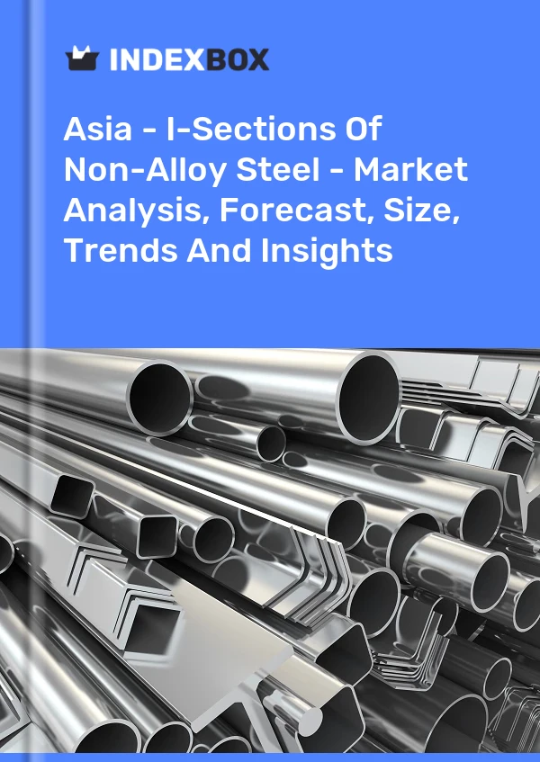 Report Asia - I-Sections of Non-Alloy Steel - Market Analysis, Forecast, Size, Trends and Insights for 499$