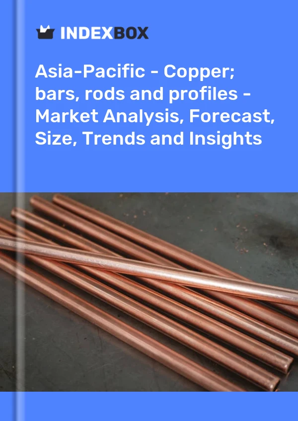 Report Asia-Pacific - Copper; bars, rods and profiles - Market Analysis, Forecast, Size, Trends and Insights for 499$