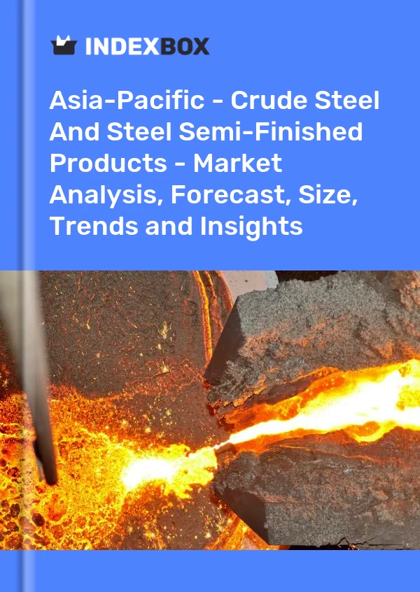 Report Asia-Pacific - Crude Steel and Steel Semi-Finished Products - Market Analysis, Forecast, Size, Trends and Insights for 499$