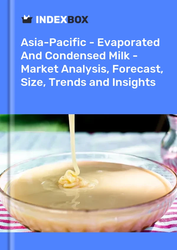 Report Asia-Pacific - Evaporated and Condensed Milk - Market Analysis, Forecast, Size, Trends and Insights for 499$