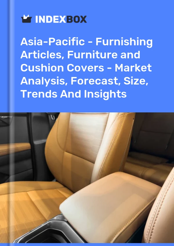 Report Asia-Pacific - Furnishing Articles, Furniture and Cushion Covers - Market Analysis, Forecast, Size, Trends and Insights for 499$