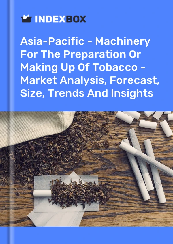 Report Asia-Pacific - Machinery for the Preparation or Making Up of Tobacco - Market Analysis, Forecast, Size, Trends and Insights for 499$