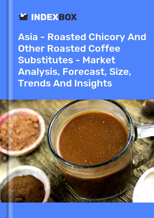 Report Asia - Roasted Chicory and Other Roasted Coffee Substitutes - Market Analysis, Forecast, Size, Trends and Insights for 499$