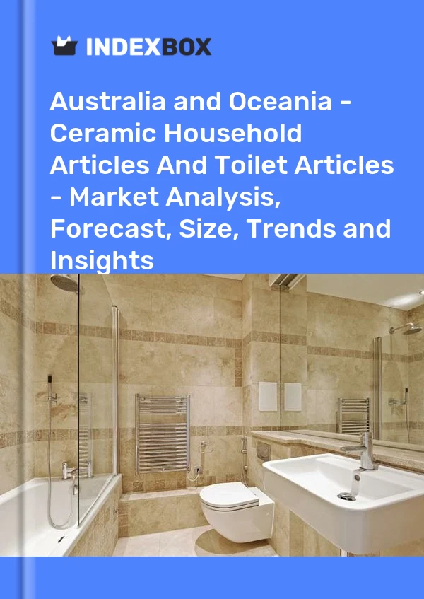 Bildiri Avustralya ve Okyanusya - Seramik Ev Eşyaları ve Tuvalet Eşyaları - Pazar Analizi, Tahmin, Boyut, Eğilimler ve Öngörüler for 499$