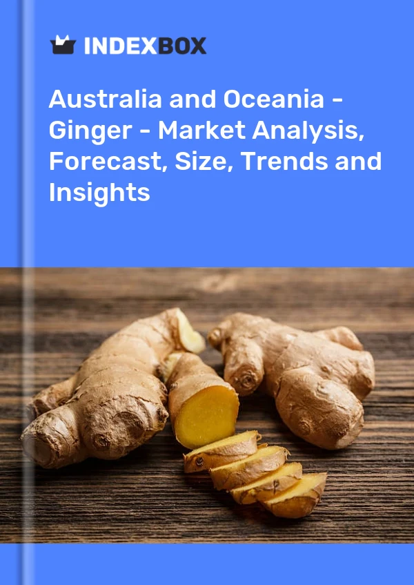 Report Australia and Oceania - Ginger - Market Analysis, Forecast, Size, Trends and Insights for 499$