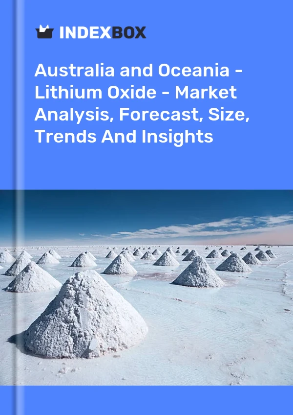 Report Australia and Oceania - Lithium Oxide - Market Analysis, Forecast, Size, Trends and Insights for 499$