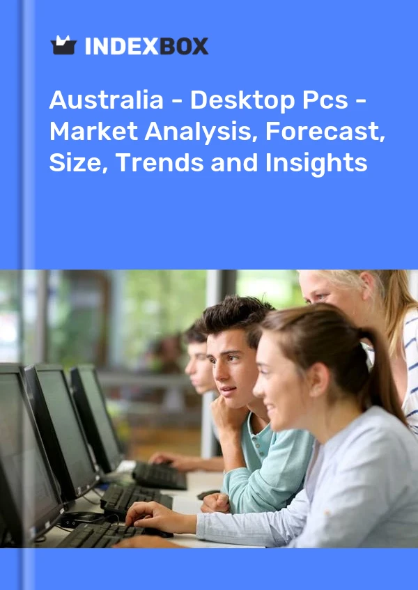 Avustralya - Masaüstü Bilgisayarlar - Pazar Analizi, Tahmin, Boyut, Eğilimler ve Öngörüler