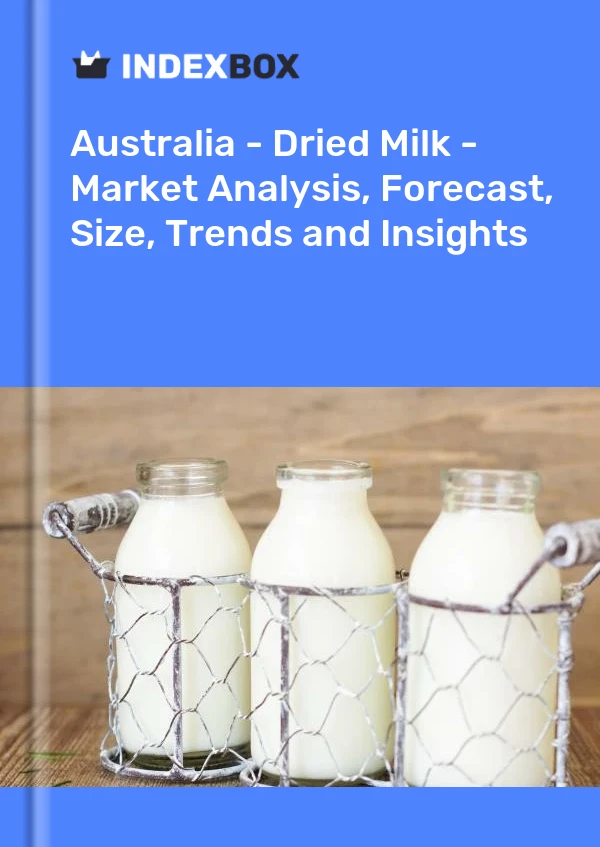 Avustralya - Kurutulmuş Süt - Pazar Analizi, Tahmin, Boyut, Eğilimler ve Öngörüler