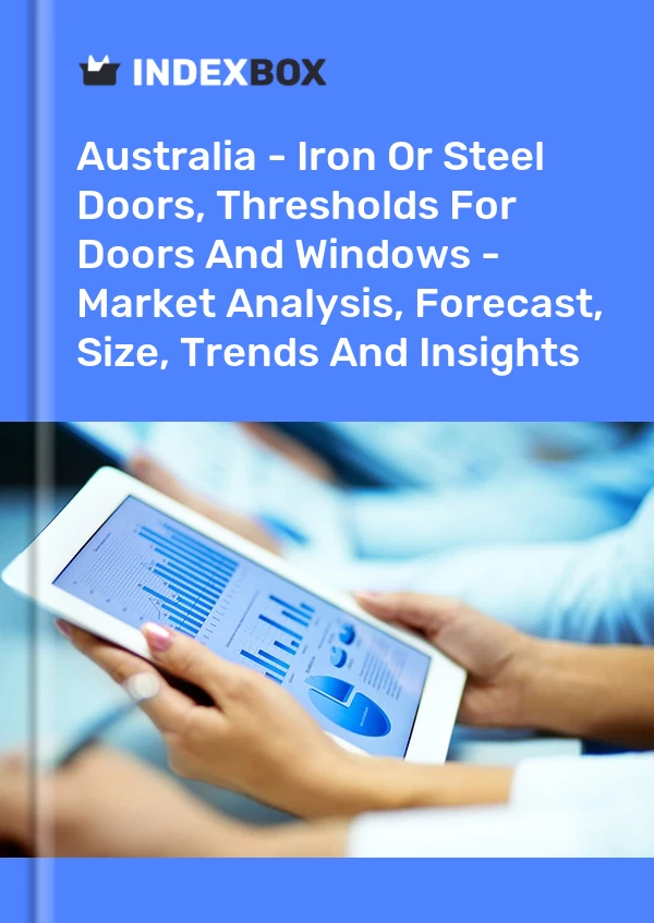 Report Australia - Iron or Steel Doors, Thresholds for Doors and Windows - Market Analysis, Forecast, Size, Trends and Insights for 499$