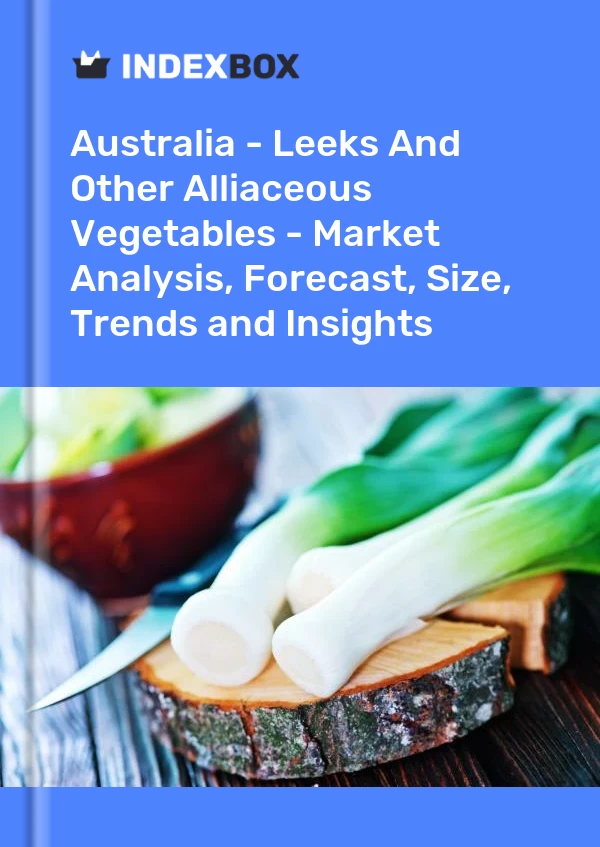 Avustralya - Pırasa ve Diğer Sarımsaklı Sebzeler - Pazar Analizi, Tahmin, Boyut, Eğilimler ve Öngörüler