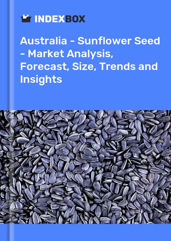 Avustralya - Ayçiçeği Tohumu - Pazar Analizi, Tahmin, Boyut, Eğilimler ve Öngörüler