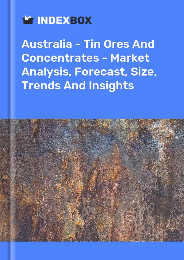 Avustralya - Kalay Cevherleri ve Konsantreleri - Pazar Analizi, Tahmin, Boyut, Eğilimler ve Öngörüler
