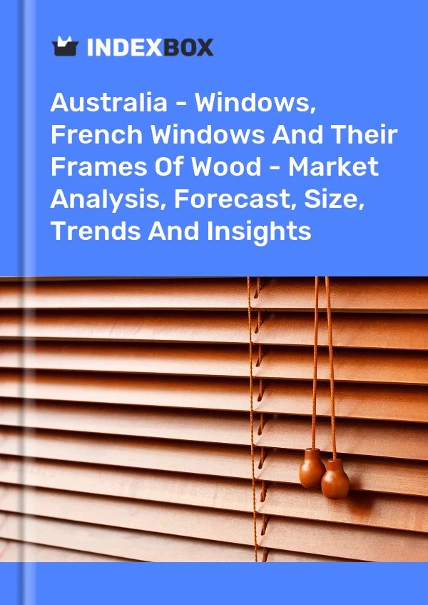 Australia - Windows, French Windows And Their Frames Of Wood - Market Analysis, Forecast, Size, Trends And Insights