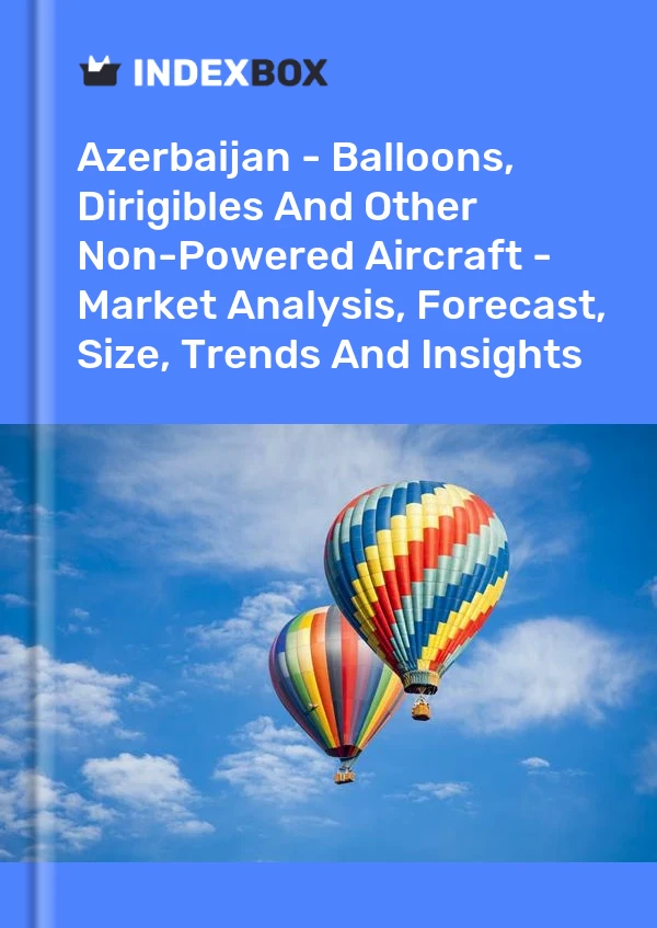 Report Azerbaijan - Balloons, Dirigibles and Other Non-Powered Aircraft - Market Analysis, Forecast, Size, Trends and Insights for 499$