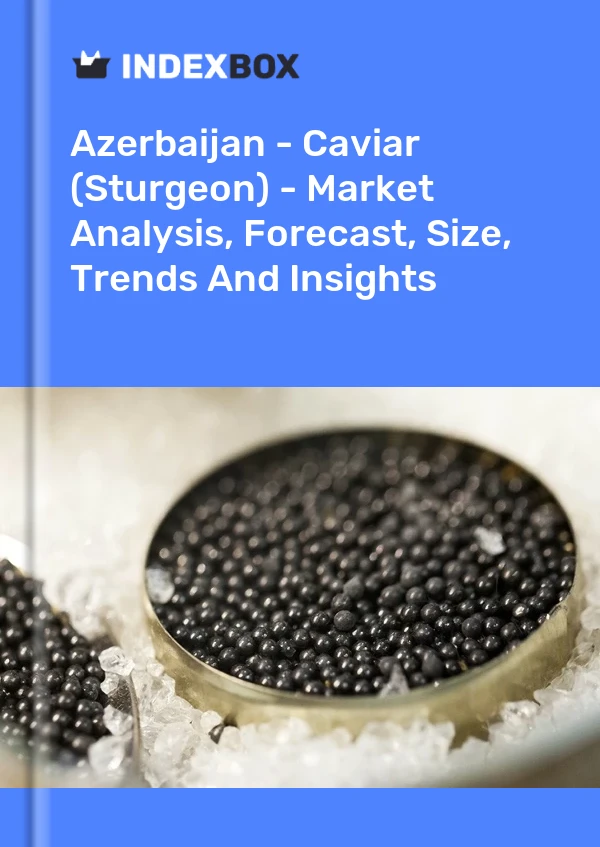 Azerbaijan - Caviar (Sturgeon) - Market Analysis, Forecast, Size, Trends And Insights