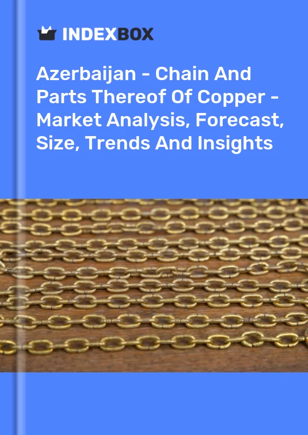 Azerbaijan - Chain And Parts Thereof Of Copper - Market Analysis, Forecast, Size, Trends And Insights