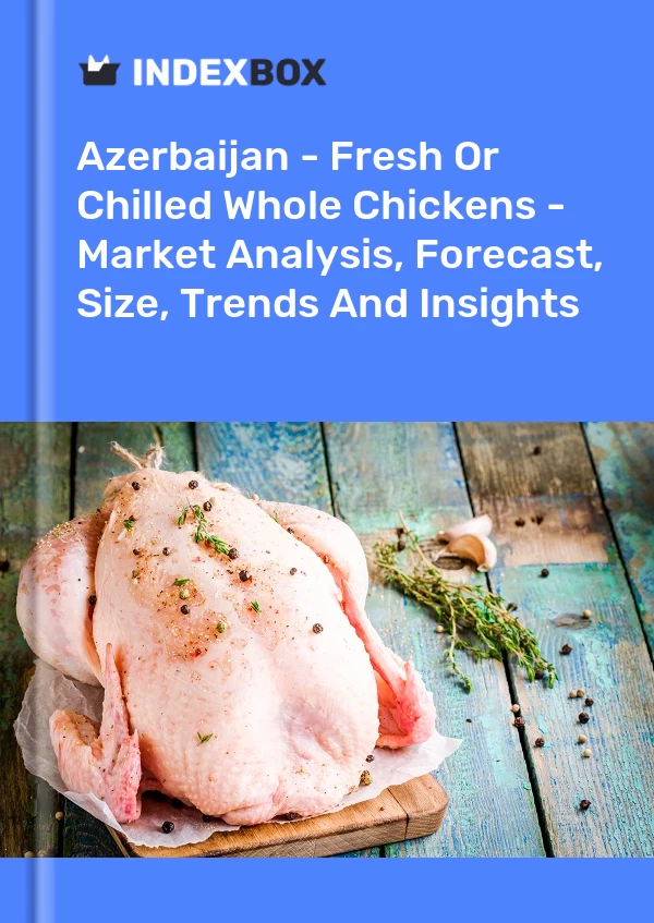 Report Azerbaijan - Fresh or Chilled Whole Chickens - Market Analysis, Forecast, Size, Trends and Insights for 499$