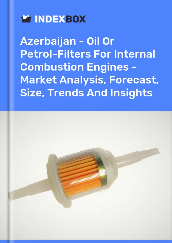 Azerbaijan - Oil Or Petrol-Filters For Internal Combustion Engines - Market Analysis, Forecast, Size, Trends And Insights