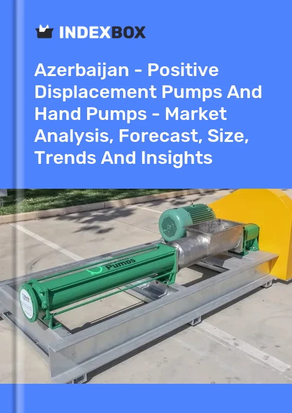 Azerbaijan - Positive Displacement Pumps And Hand Pumps - Market Analysis, Forecast, Size, Trends And Insights