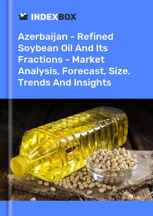 Azerbaijan - Refined Soybean Oil And Its Fractions - Market Analysis, Forecast, Size, Trends And Insights