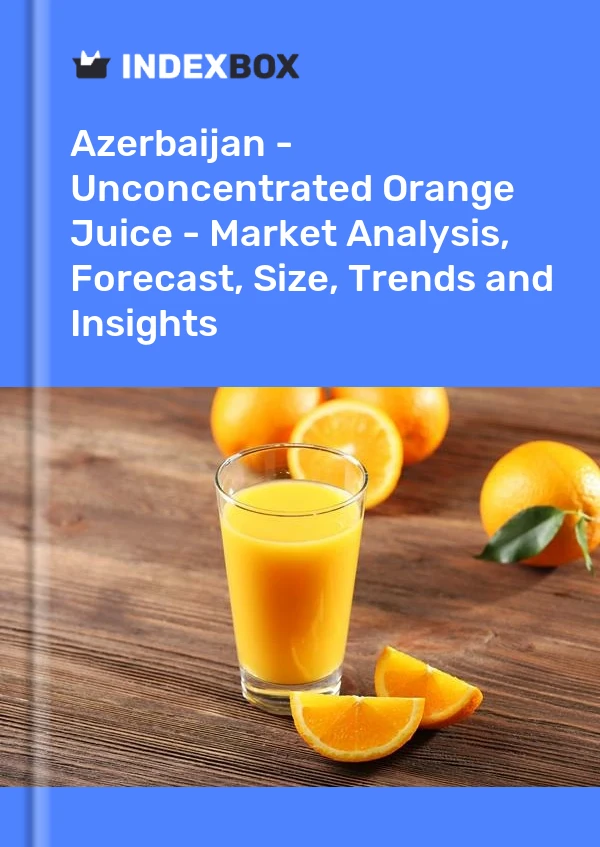 Azerbaijan - Unconcentrated Orange Juice - Market Analysis, Forecast, Size, Trends and Insights