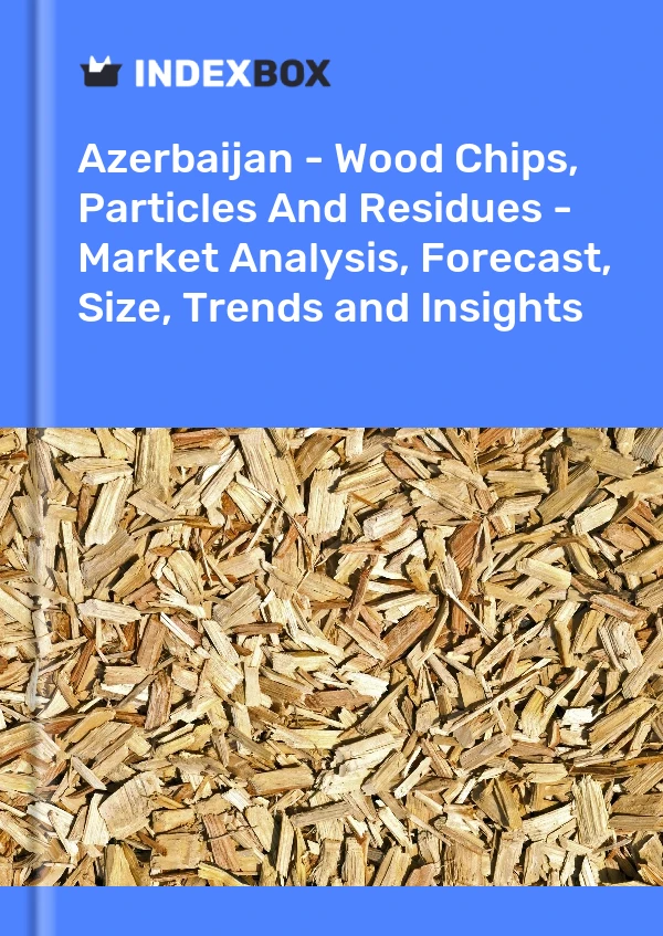 Report Azerbaijan - Wood Chips, Particles and Residues - Market Analysis, Forecast, Size, Trends and Insights for 499$