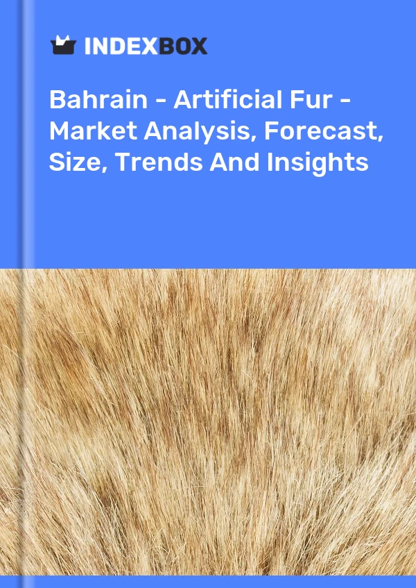 Report Bahrain - Artificial Fur - Market Analysis, Forecast, Size, Trends and Insights for 499$