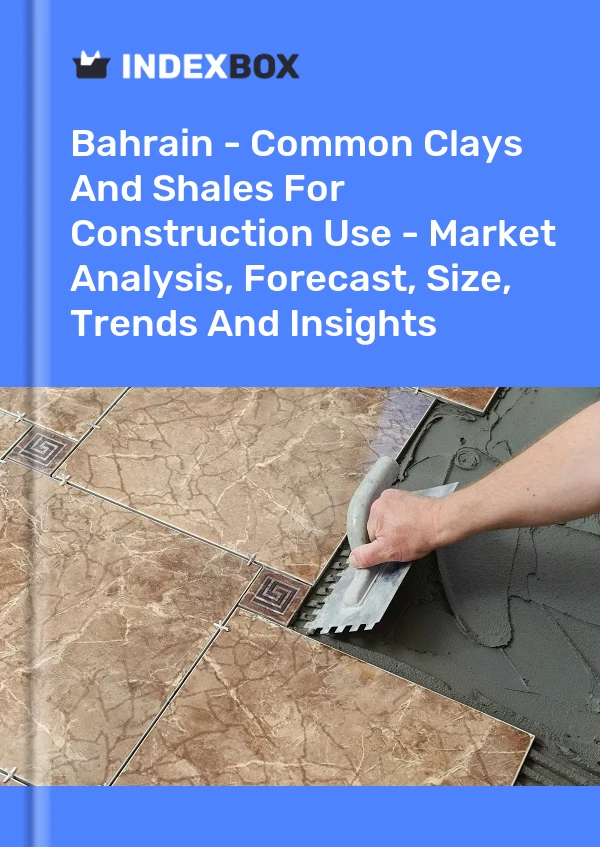 Report Bahrain - Common Clays and Shales for Construction Use - Market Analysis, Forecast, Size, Trends and Insights for 499$