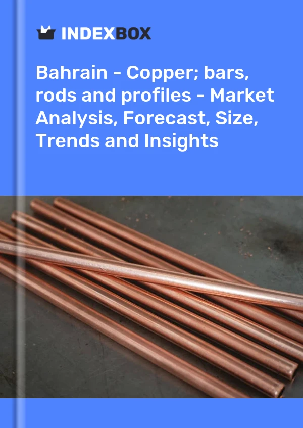 Report Bahrain - Copper; bars, rods and profiles - Market Analysis, Forecast, Size, Trends and Insights for 499$